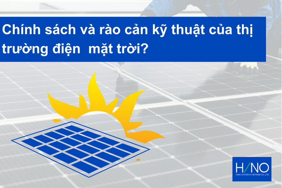 Chính sách và rào cản kỹ thuật của thị trường điện năng lượng mặt trời?
